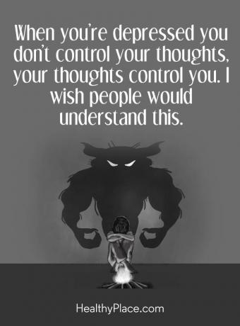 Citation sur la dépression - Lorsque vous êtes déprimé, vous ne contrôlez pas vos pensées, vos pensées vous contrôlent. Je souhaite que les gens comprennent cela.