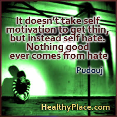 Citation de troubles de l'alimentation - Il ne faut pas de motivation personnelle pour devenir mince, mais plutôt la haine de soi. Rien de bon ne vient jamais de la haine.