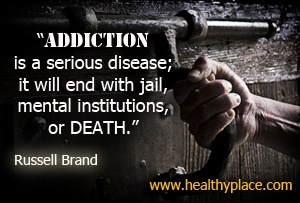 Citation sur la toxicomanie de Russell Brand - La toxicomanie est une maladie grave; cela se terminera par la prison, les établissements psychiatriques ou la mort.