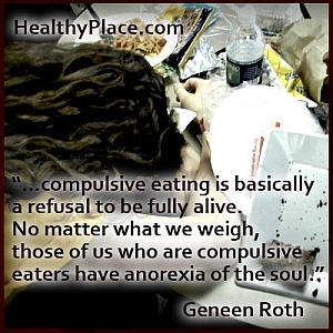 Citation perspicace sur les troubles de l'alimentation:... l'alimentation compulsive est fondamentalement un refus de vivre pleinement. Peu importe notre poids, ceux d'entre nous qui sont des mangeurs compulsifs ont une anorexie de l'âme.