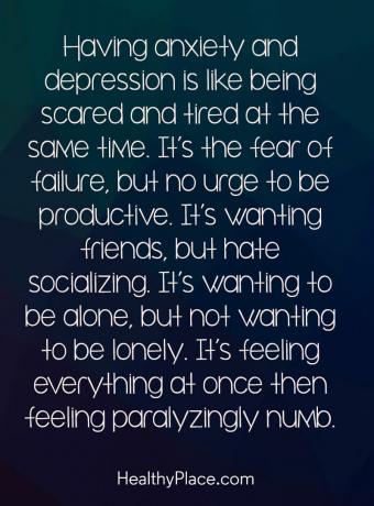 Citation de dépression - L'anxiété et la dépression, c'est comme avoir peur et être fatigué en même temps. C'est la peur de l'échec, mais pas l'envie d'être productif. C'est vouloir des amis, mais déteste socialiser. C'est vouloir être seul, mais ne pas vouloir être seul. C'est tout ressentir à la fois, puis se sentir paralysé paralysé.
