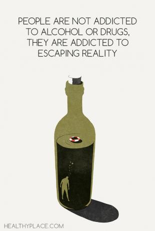 Citation sur les dépendances - Les gens ne sont pas dépendants de l'alcool ou des drogues, ils sont dépendants de la fuite.