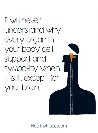 Citation sur la stigmatisation liée à la santé mentale - Je ne comprendrai jamais pourquoi chaque organe de votre corps reçoit soutien et sympathie lorsqu'il est malade, à l'exception de votre cerveau.