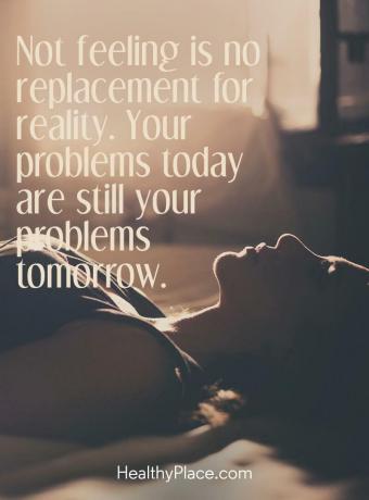 Citation sur les dépendances - Ne pas ressentir ne remplace pas la réalité. Vos problèmes d'aujourd'hui sont toujours vos problèmes de demain.