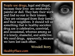 Citation de dépendance de Wendell Berry - Les gens consomment des drogues, légales et illégales, parce que leur vie est insupportablement douloureuse ou ennuyeuse. Ils détestent leur travail et ne trouvent aucun repos dans leurs loisirs. 