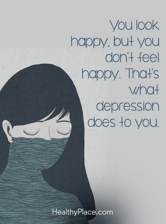 Citation de dépression - Vous avez l'air heureux, mais vous ne vous sentez pas heureux. C’est ce que la dépression vous fait.