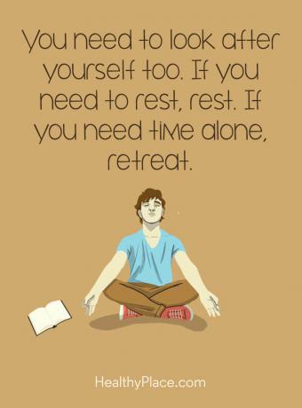 Citation pour maladie mentale - Vous devez aussi prendre soin de vous. Si vous avez besoin de vous reposer, reposez-vous. Si vous avez besoin de temps seul, reculez.