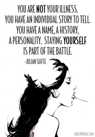 Citation sur la stigmatisation liée à la santé mentale - Vous n'êtes pas votre maladie. Vous avez une histoire individuelle à raconter. Vous avez un nom, une histoire, une personnalité. Rester soi-même fait partie de la bataille.