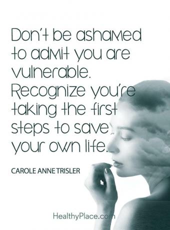 Citation pour maladie mentale - N'ayez pas honte d'admettre que vous êtes vulnérable. Reconnaissez que vous faites les premiers pas pour vous sauver la vie.